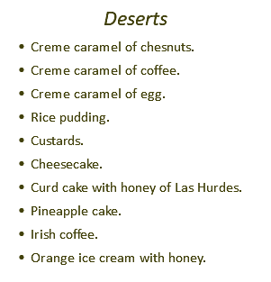 Deserts Creme caramel of chesnuts. Creme caramel of coffee. Creme caramel of egg. Rice pudding. Custards. Cheesecake. Curd cake with honey of Las Hurdes. Pineapple cake. Irish coffee. Orange ice cream with honey.