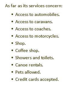 As far as its services concern: Access to automobiles. Access to caravans. Access to coaches. Access to motorcycles. Shop. Coffee shop. Showers and toilets. Canoe rentals. Pets allowed. Credit cards accepted.