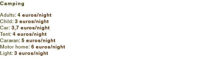 Camping Adults: 4 euros/night Child: 3 euros/night Car: 3,7 euros/night Tent: 4 euros/night Caravan: 5 euros/night Motor home: 6 euros/night Light: 3 euros/night