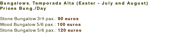 Bungalows. Temporada Alta (Easter - July and August) Prices Bung./Day Stone Bungalow 3/4 pax.: 90 euros Wood Bungalow 5/6 pax.: 100 euros Stone Bungalow 5/6 pax.: 120 euros
