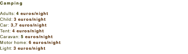Camping Adults: 4 euros/night Child: 3 euros/night Car: 3,7 euros/night Tent: 4 euros/night Caravan: 5 euros/night Motor home: 6 euros/night Light: 3 euros/night
