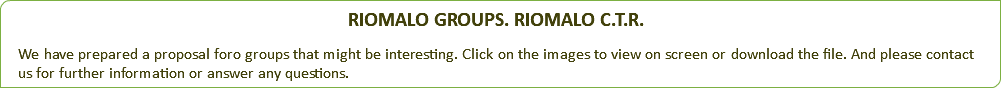 RIOMALO GROUPS. RIOMALO C.T.R. We have prepared a proposal foro groups that might be interesting. Click on the images to view on screen or download the file. And please contact us for further information or answer any questions.