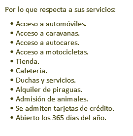 Por lo que respecta a sus servicios: • Acceso a automóviles. • Acceso a caravanas. • Acceso a autocares. • Acceso a motocicletas. • Tienda. • Cafetería. • Duchas y servicios. • Alquiler de piraguas. • Admisión de animales. • Se admiten tarjetas de crédito. • Abierto los 365 días del año.