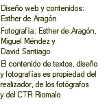 Diseño web y contenidos: Esther de Aragón Fotografía: Esther de Aragón, Miguel Méndez y David Santiago El contenido de textos, diseño y fotografías es propiedad del realizador, de los fotógrafos y del CTR Riomalo 